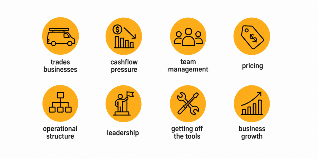 trades businesses
cashflow pressure
team management
pricing
operational structure
leadership
getting off the tools
business growth